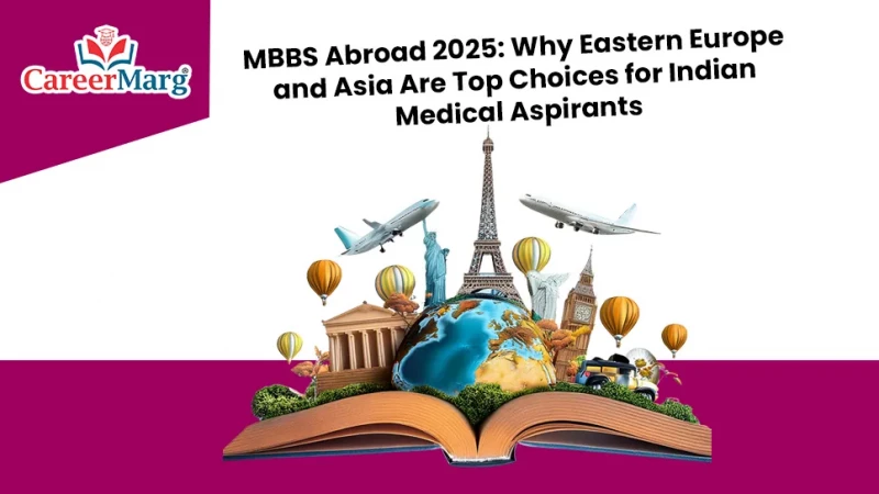 MBBS Abroad 2025 Why Eastern Europe and Asia Are the New Hotspots for Indian Medical Aspirants